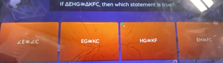 If △ EHG≌ △ KFC , then which statement is true?
∠ E≌ ∠ C
EG≌ KC
HG≌ KF EH≅FC