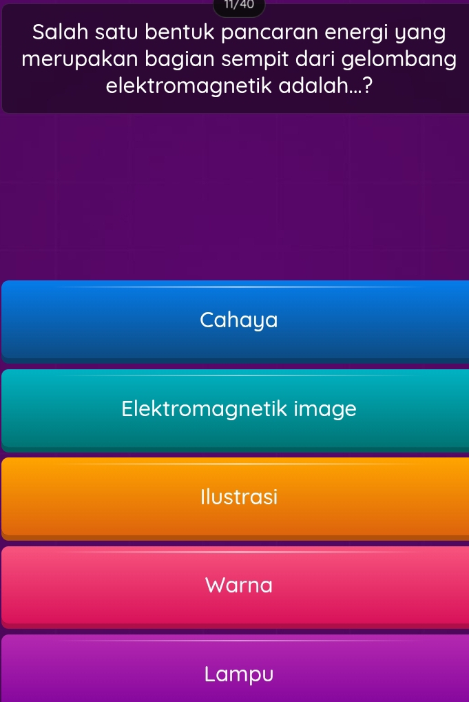 11/40
Salah satu bentuk pancaran energi yang
merupakan bagian sempit dari gelombang
elektromagnetik adalah...?
Cahaya
Elektromagnetik image
Ilustrasi
Warna
Lampu