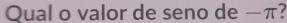 Qual o valor de seno de —π?