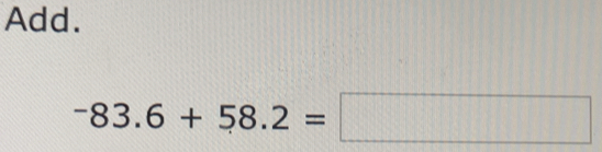 Add.
-83.6+58.2=□