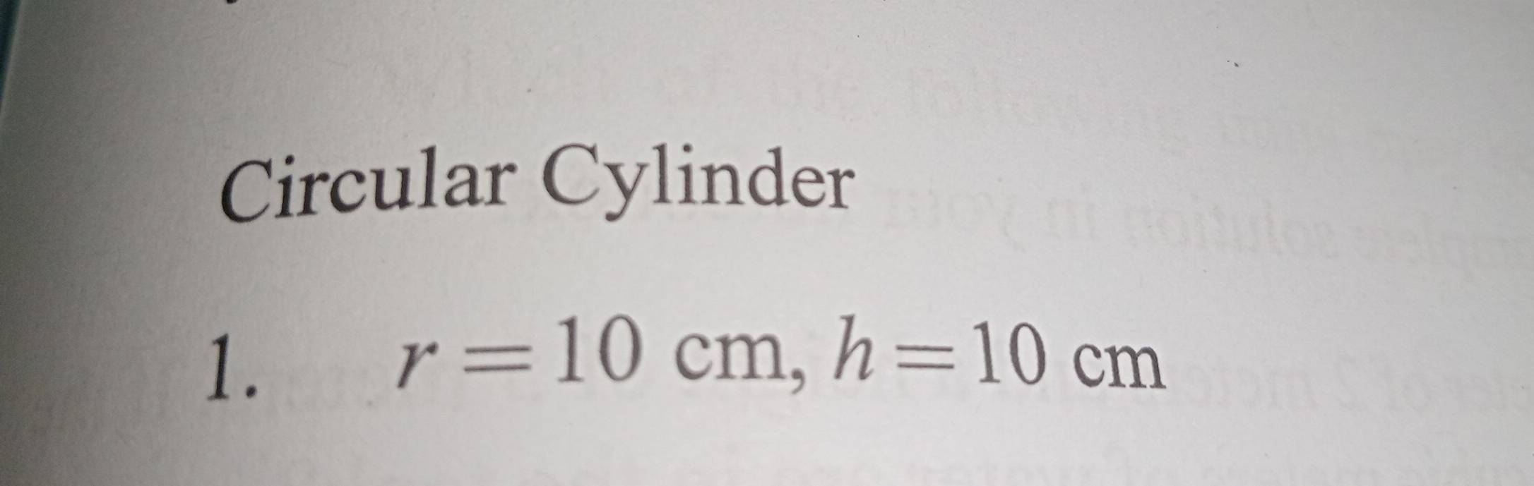 Circular Cylinder 
1.
r=10cm, h=10cm