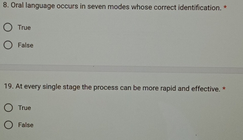 Oral language occurs in seven modes whose correct identification. *
True
False
19. At every single stage the process can be more rapid and effective. *
True
False