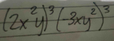 (2x^2y)^3(-3xy^2)^3