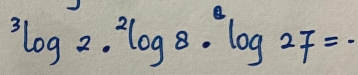 ^3log 2·^2log 8·^2log 27=·