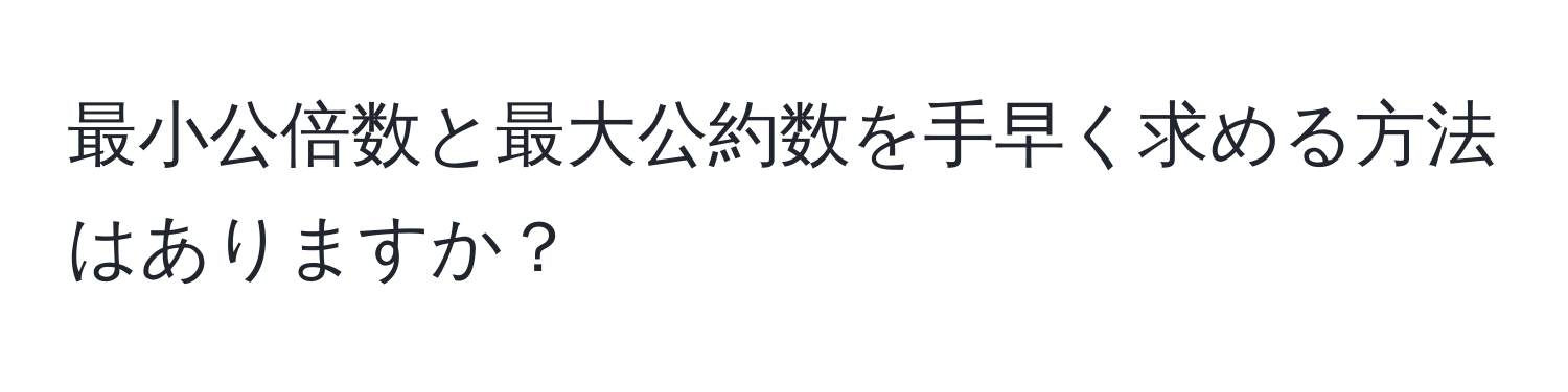 最小公倍数と最大公約数を手早く求める方法はありますか？