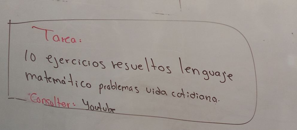 Tarea: 
10 ejercicios resueltos lenguage 
matematico problemas vida cofidiana 
CConsulter: Youtube