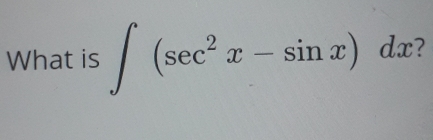 What is ∈t (sec^2x-sin x)dx ?