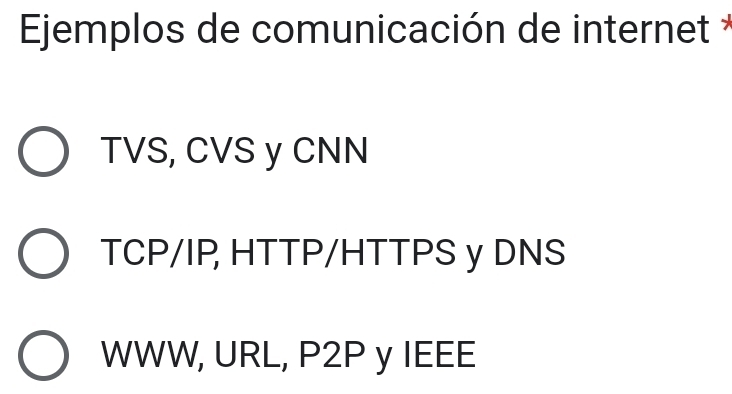 Ejemplos de comunicación de internet *
TVS, CVS y CNN
TCP/IP, HTTP/HTTPS y DNS
WWW, URL, P2P y IEEE