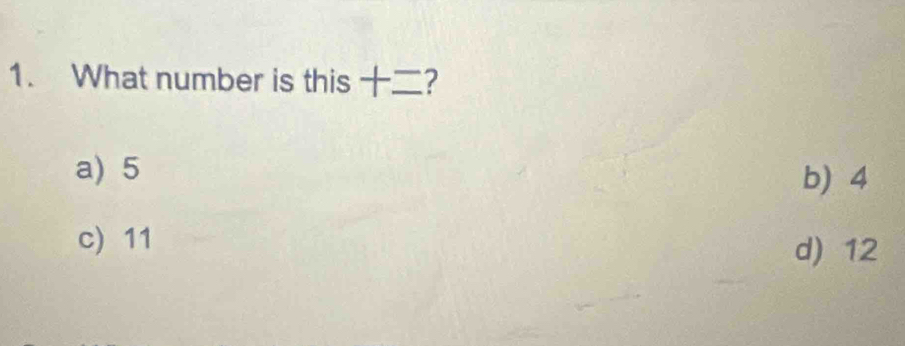 What number is this += 7
a) 5 b) 4
c) 11
d) 12