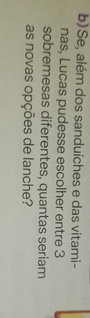 Se, além dos sanduíches e das vitami- 
nas, Lucas pudesse escolher entre 3
sobremesas diferentes, quantas seriam 
as novas opções de lanche?