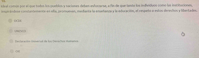 Ideal común por el que todos los pueblos y naciones deben esforzarse, a fin de que tanto los individuos como las instituciones,
inspirándose constantemente en ella, promuevan, mediante la enseñanza y la educación, el respeto a estos derechos y libertades.
OCDE
UNESCO
Declaración Universal de los Derechos Humanos
OIE