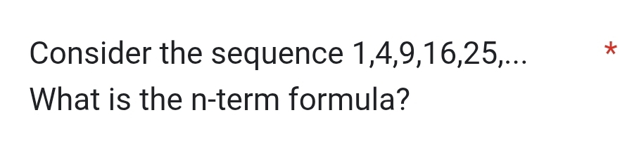 Consider the sequence 1, 4, 9, 16, 25,... * 
What is the n-term formula?