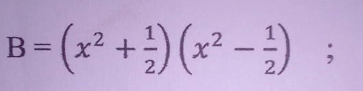 B=(x^2+ 1/2 )(x^2- 1/2 ) :