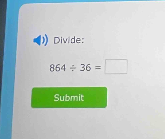 Divide:
864/ 36=□
Submit