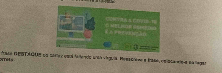 olva a questão. 
frase DESTAQUE do cartaz está faltando uma vírgula. Reescreva a frase, colocando-a no lugar 
orreto.