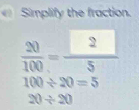 Simplify the fraction.
 20/100 = 2/5 
100/ 20=5
20/ 20