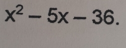 x^2-5x-36.