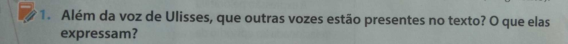 Além da voz de Ulisses, que outras vozes estão presentes no texto? O que elas 
expressam?