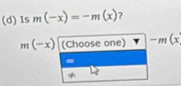 Is m(-x)=-m(x) ?
m(-x) (Choose one) -m(x
-
≠