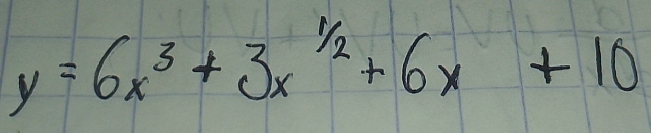 y=6x^3+3x^(1/2)+6x+10