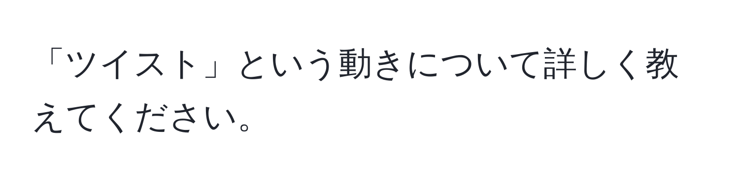 「ツイスト」という動きについて詳しく教えてください。