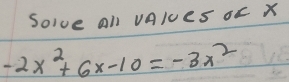 Solve all vAlUeS oF X
-2x^2+6x-10=-3x^2