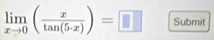 limlimits _xto 0( x/tan (5· x) )=□ Submit