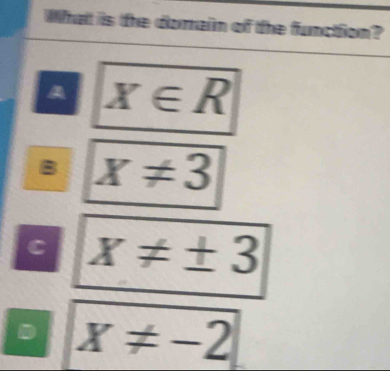 What is the domain of the function?
A x∈ R
B x!= 3
C x!= ± 3
D x!= -2