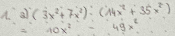 1.2)(3x^2+7x^2):(14x^2+35x^2)
=10x^2-49x^2