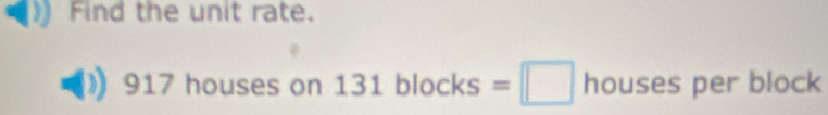 Find the unit rate.
917 houses on 131 bloc : ks =□ houses per block