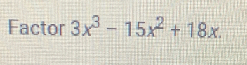 Factor 3x^3-15x^2+18x.