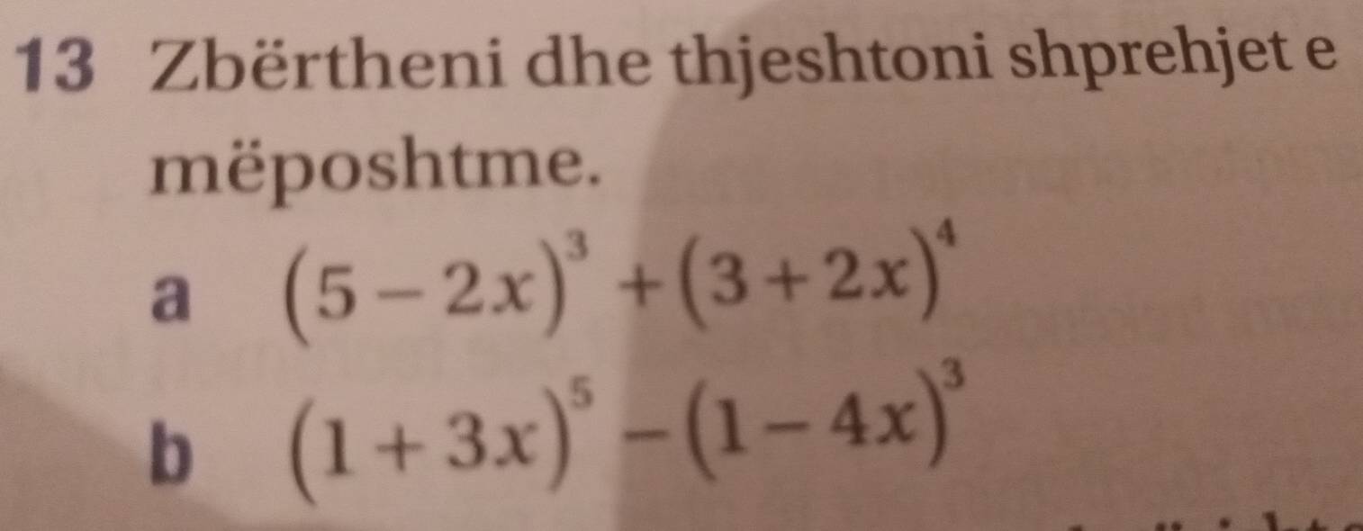 Zbërtheni dhe thjeshtoni shprehjet e 
mëposhtme. 
a (5-2x)^3+(3+2x)^4
b (1+3x)^5-(1-4x)^3