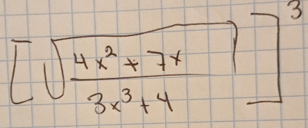 [sqrt(frac 4x^2+7x)3x^3+4]^3