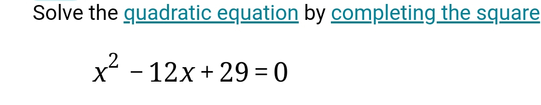 Solve the quadratic equation by completing the square
x^2-12x+29=0