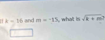 k=16 and m=^-15 , what is sqrt(k+m)