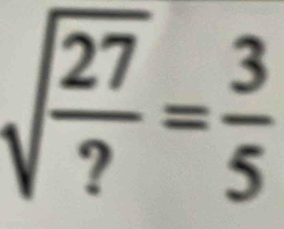 sqrt(frac 27)?= 3/5 