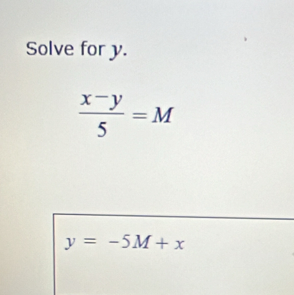 Solve for y.
 (x-y)/5 =M
y=-5M+x