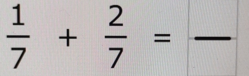  1/7 + 2/7 =frac 