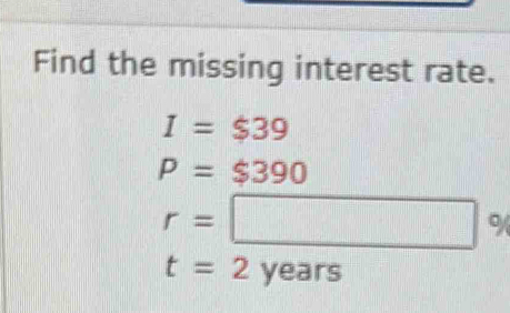 Find the missing interest rate.
I=$39
P=$390
r=
□°
(1,0)
t=2 ye ars