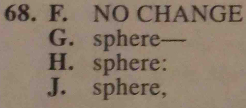 NO CHANGE 
G. sphere_ 
H. sphere: 
J. sphere,