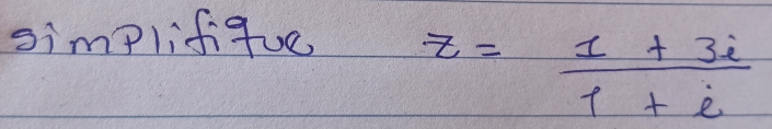 simplifizue
z= (1+3i)/1+i 