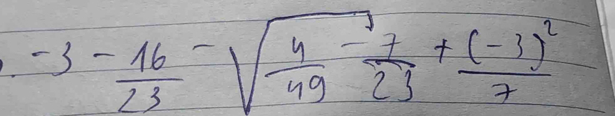 -3- 16/23 -sqrt(frac 4)49- 7/23 +frac (-3)^27