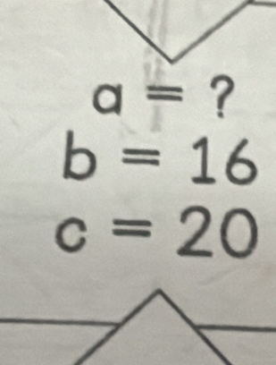 a= ?
b=16
c=20