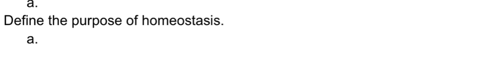 Define the purpose of homeostasis. 
a.