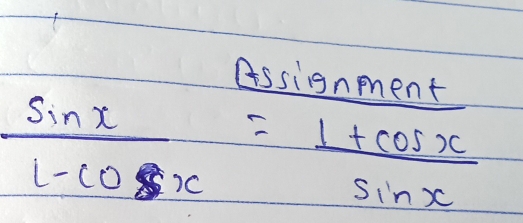 Assignment
 sin x/1-cos x = (1+cos x)/sin x 