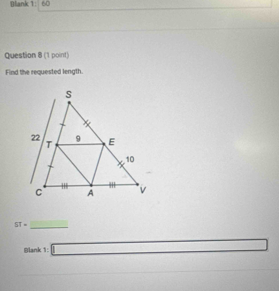 Blank 1: 60 
Question 8 (1 point) 
Find the requested length. 
_ ST=
-1
Blank 1: □ _ 