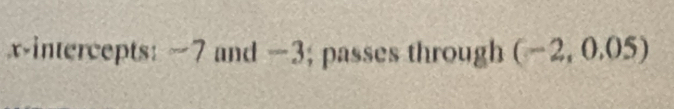 x-intercepts: ~7 and 3; passes through (-2,0.05)