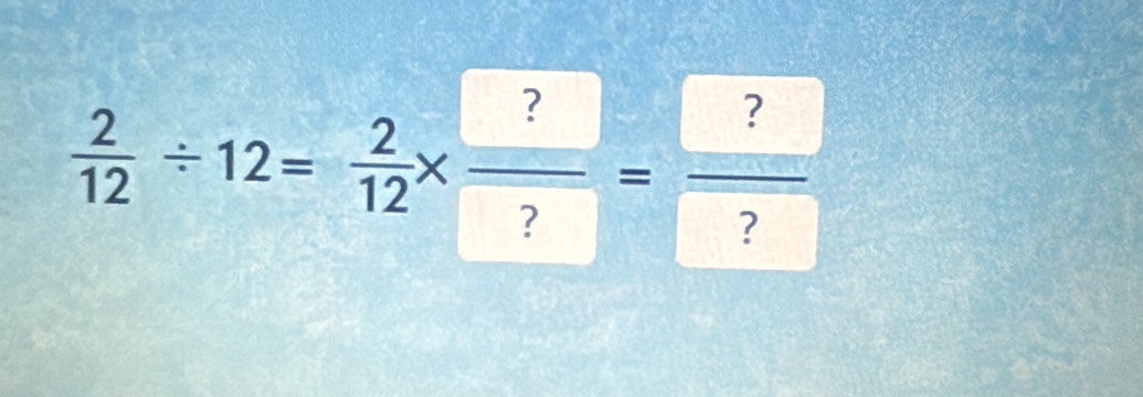  2/12 / 12= 2/12 * frac  ? ?=frac  ? ?