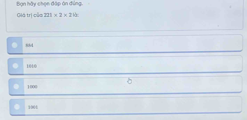 Bạn hãy chọn đáp án đúng.
Giá trị của 221* 2* 2la :
884
1010
5
1000
1001