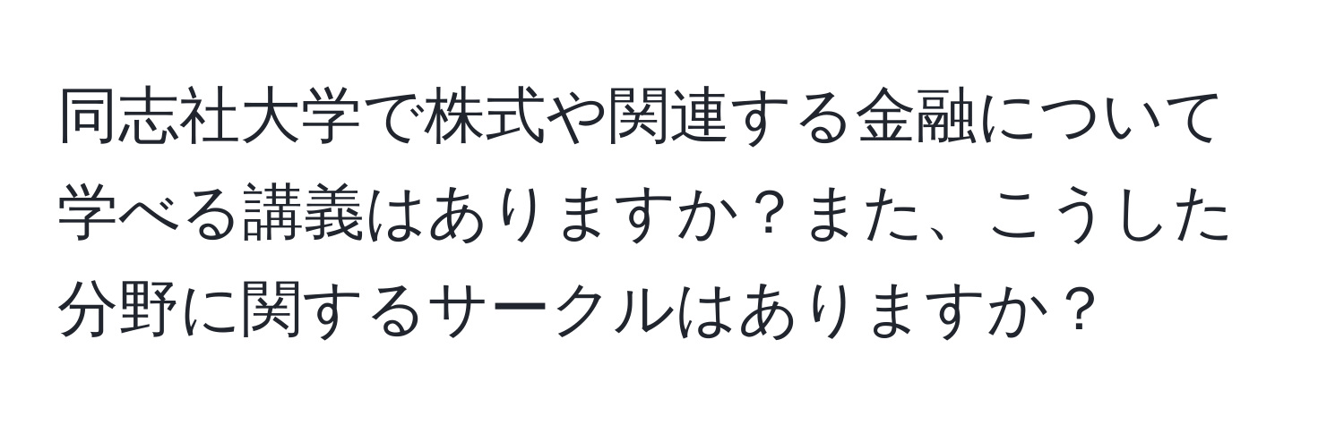 同志社大学で株式や関連する金融について学べる講義はありますか？また、こうした分野に関するサークルはありますか？